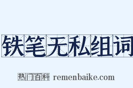 铁笔无私组词是什么意思的图片